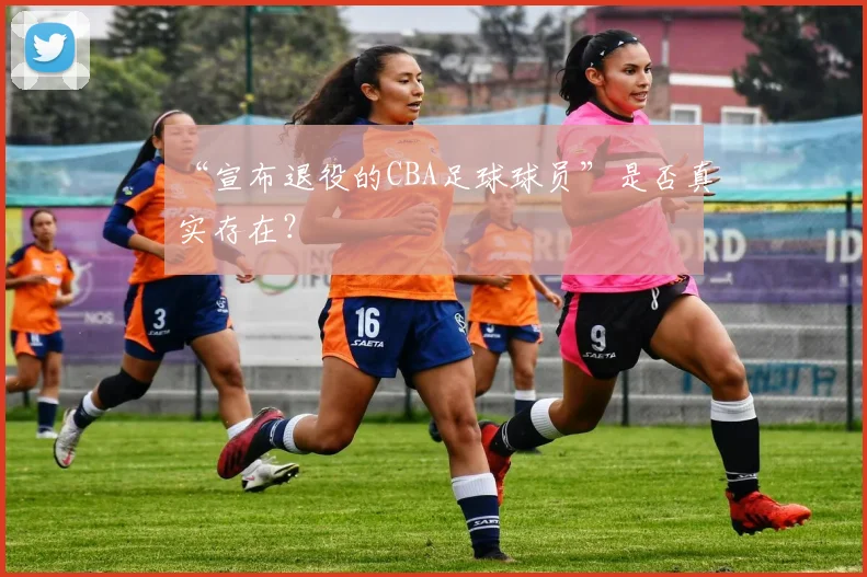 “宣布退役的CBA足球球员”是否真实存在？