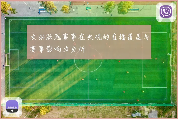 女排欧冠赛事在央视的直播覆盖与赛事影响力分析